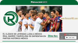 EL CLÁSICO DE LEYENDAS LLEGA A MÉXICO: REAL MADRID Y BARCELONA SE ENFRENTAN EN PARTIDO HISTÓRICO