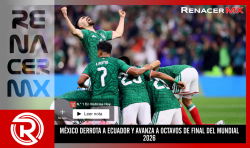 MÉXICO DERROTA A ECUADOR Y AVANZA A OCTAVOS DE FINAL DEL MUNDIAL 2026