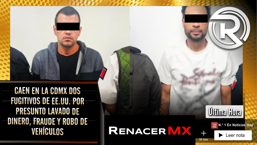 CAEN EN LA CDMX DOS FUGITIVOS DE EE.UU. POR PRESUNTO LAVADO DE…