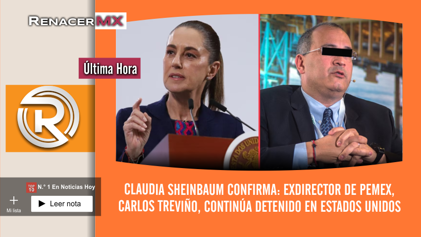 Claudia Sheinbaum confirma: exdirector de Pemex, Carlos Treviño, continúa detenido…