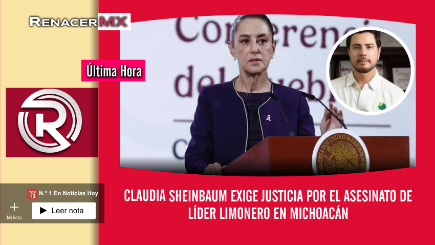 Claudia Sheinbaum exige justicia por el asesinato de líder limonero en Michoacán