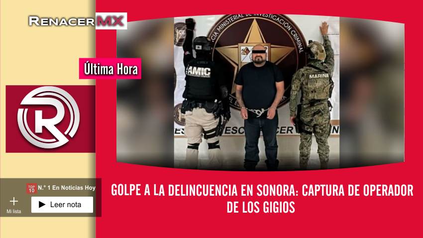 🚨 Golpe a la delincuencia en Sonora: captura de operador de Los Gigios 🔒