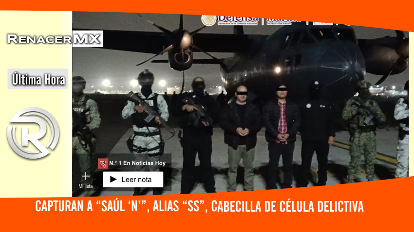 🚨 Capturan a “Saúl ‘N’”, alias “SS”, cabecilla de célula delictiva