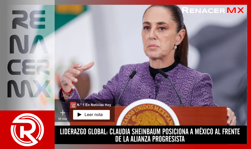 LIDERAZGO GLOBAL: CLAUDIA SHEINBAUM POSICIONA A MÉXICO AL FRENTE DE LA ALIANZA PROGRESISTA