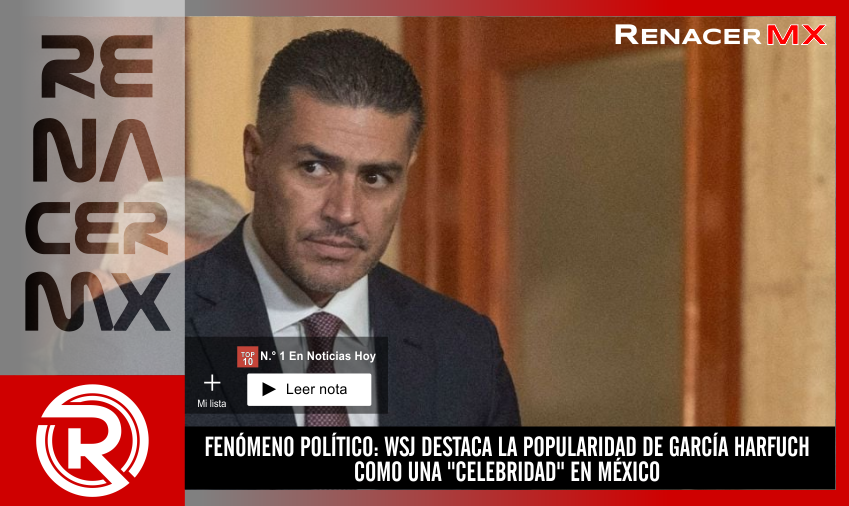 FENÓMENO POLÍTICO: WSJ DESTACA LA POPULARIDAD DE GARCÍA HARFUCH COMO UNA