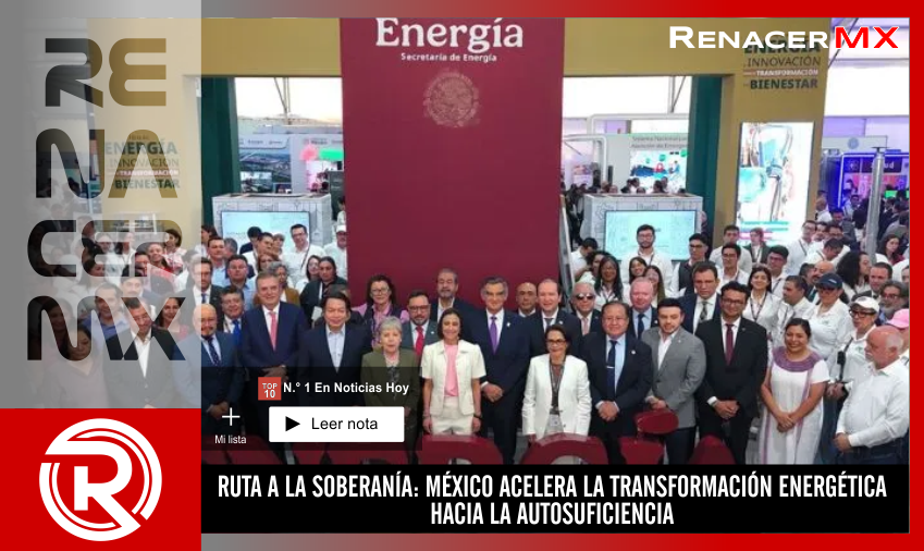 RUTA A LA SOBERANÍA: MÉXICO ACELERA LA TRANSFORMACIÓN ENERGÉTICA HACIA LA AUTOSUFICIENCIA
