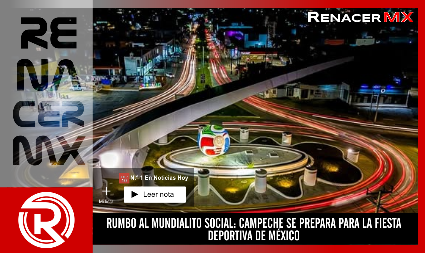 RUMBO AL MUNDIALITO SOCIAL: CAMPECHE SE PREPARA PARA LA FIESTA DEPORTIVA DE MÉXICO