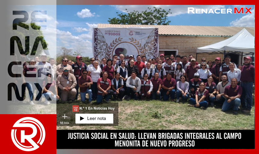 JUSTICIA SOCIAL EN SALUD: LLEVAN BRIGADAS INTEGRALES AL CAMPO MENONITA DE NUEVO PROGRESO
