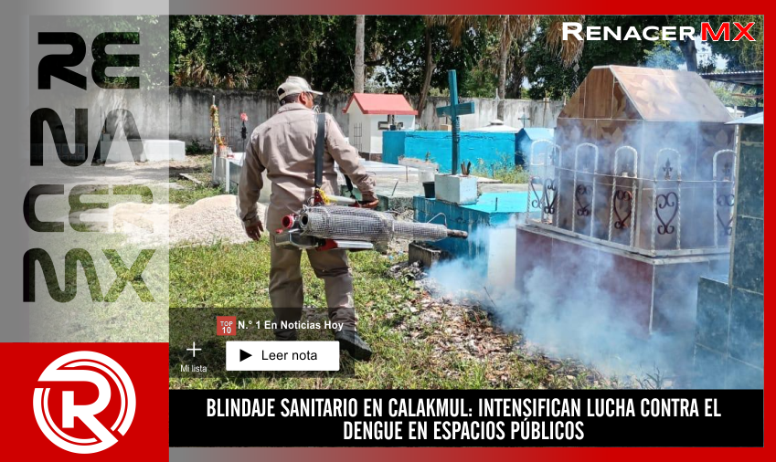 BLINDAJE SANITARIO EN CALAKMUL: INTENSIFICAN LUCHA CONTRA EL DENGUE EN ESPACIOS PÚBLICOS