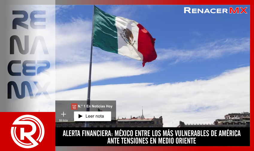 ALERTA FINANCIERA: MÉXICO ENTRE LOS MÁS VULNERABLES DE AMÉRICA ANTE TENSIONES&hellip;
