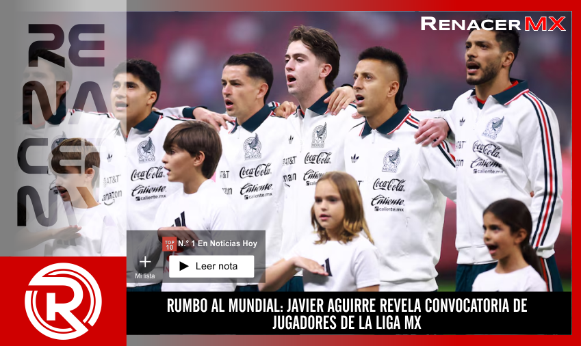 RUMBO AL MUNDIAL: JAVIER AGUIRRE REVELA CONVOCATORIA DE JUGADORES DE LA LIGA MX