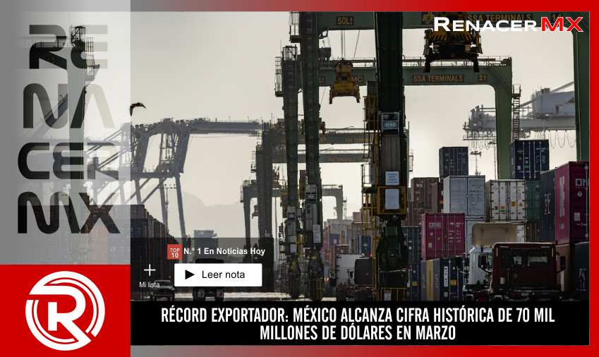 RÉCORD EXPORTADOR: MÉXICO ALCANZA CIFRA HISTÓRICA DE 70 MIL MILLONES DE DÓLARES&hellip;