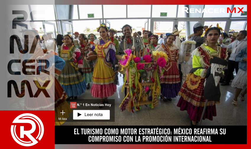 EL TURISMO COMO MOTOR ESTRATÉGICO: MÉXICO REAFIRMA SU COMPROMISO CON LA PROMOCIÓN&hellip;