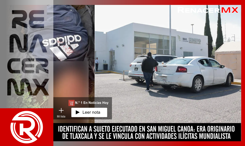 IDENTIFICAN A SUJETO EJECUTADO EN SAN MIGUEL CANOA: ERA ORIGINARIO DE TLAXCALA Y&hellip;