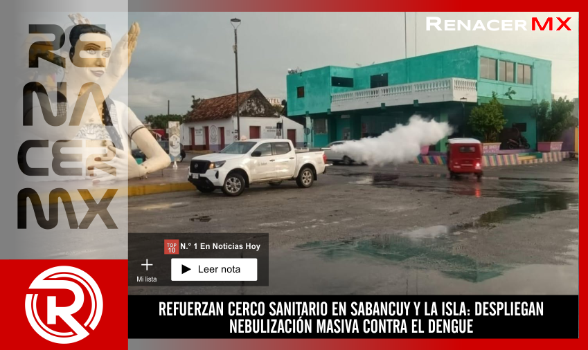 REFUERZAN CERCO SANITARIO EN SABANCUY Y LA ISLA: DESPLIEGAN NEBULIZACIÓN MASIVA…