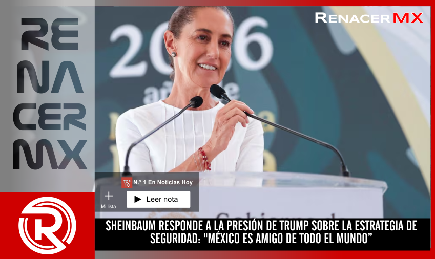 SHEINBAUM RESPONDE A LA PRESIÓN DE TRUMP SOBRE LA ESTRATEGIA DE SEGURIDAD: 