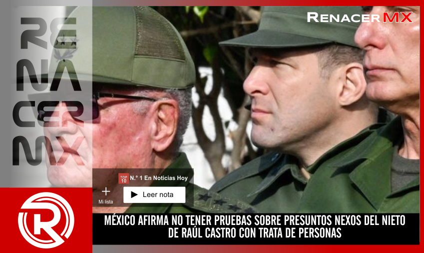 MÉXICO AFIRMA NO TENER PRUEBAS SOBRE PRESUNTOS NEXOS DEL NIETO DE RAÚL CASTRO CON&hellip;