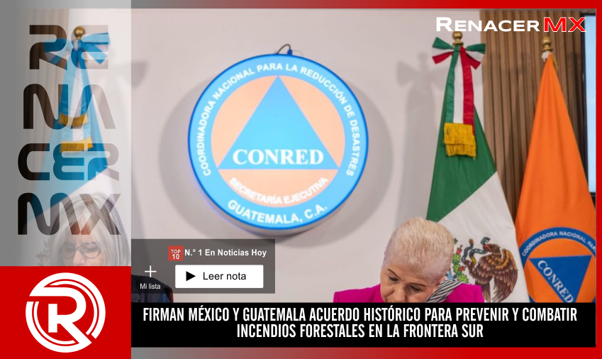 FIRMAN MÉXICO Y GUATEMALA ACUERDO HISTÓRICO PARA PREVENIR Y COMBATIR INCENDIOS&hellip;