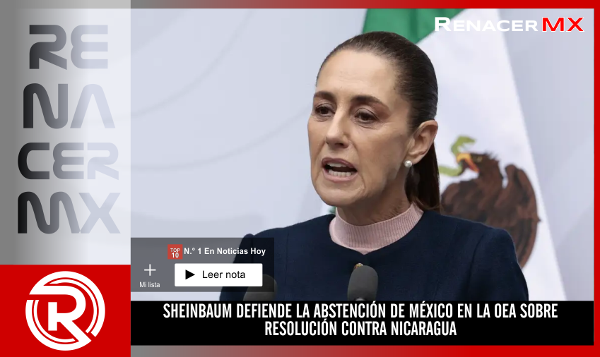 SHEINBAUM DEFIENDE LA ABSTENCIÓN DE MÉXICO EN LA OEA SOBRE RESOLUCIÓN CONTRA NICARAGUA