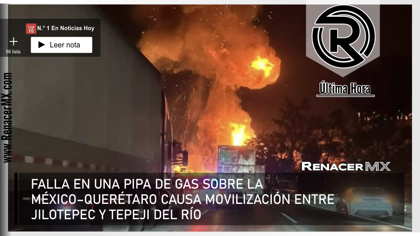 FALLA EN UNA PIPA DE GAS SOBRE LA MÉXICO–QUERÉTARO CAUSA MOVILIZACIÓN ENTRE&hellip;