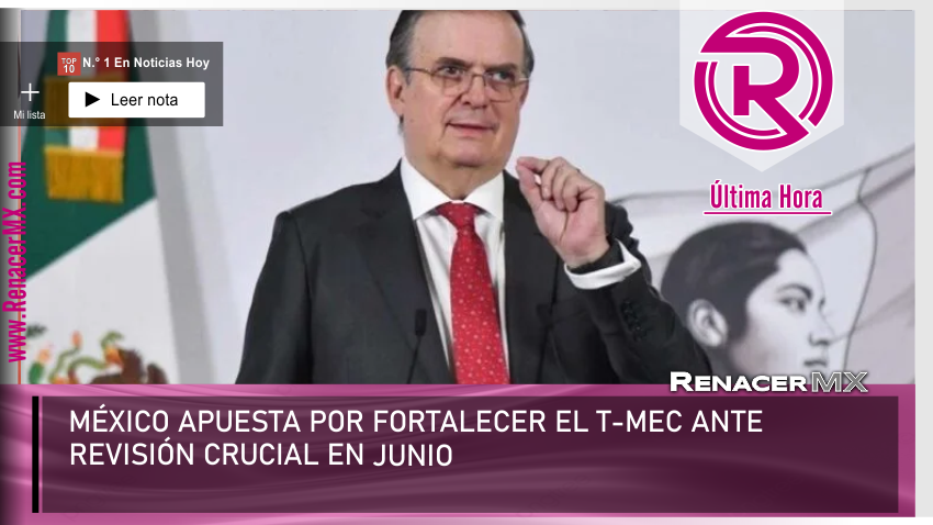 MÉXICO APUESTA POR FORTALECER EL T-MEC ANTE REVISIÓN CRUCIAL&hellip;