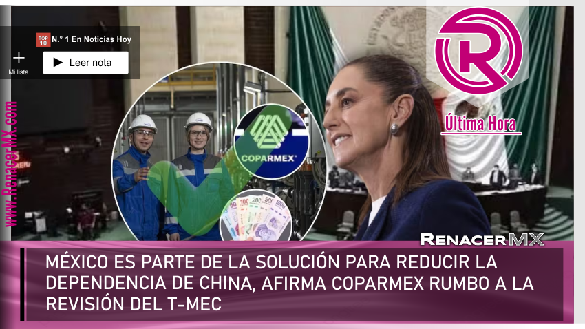 MÉXICO ES PARTE DE LA SOLUCIÓN PARA REDUCIR LA DEPENDENCIA DE CHINA, AFIRMA COPARMEX&hellip;