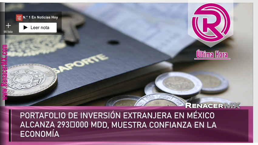PORTAFOLIO DE INVERSIÓN EXTRANJERA EN MÉXICO ALCANZA 293 000 MDD, MUESTRA CONFIANZA&hellip;