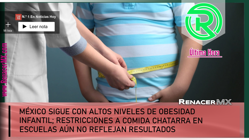 MÉXICO SIGUE CON ALTOS NIVELES DE OBESIDAD INFANTIL; RESTRICCIONES A COMIDA CHATARRA&hellip;