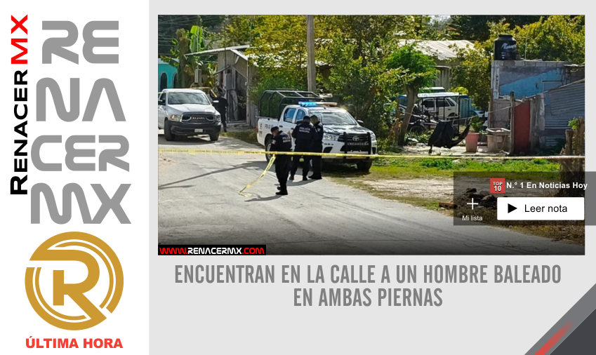 ENCUENTRAN EN LA CALLE A UN HOMBRE BALEADO EN AMBAS PIERNAS