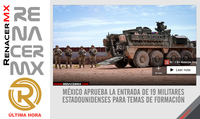 MÉXICO APRUEBA LA ENTRADA DE 19 MILITARES ESTADOUNIDENSES PARA TEMAS DE FORMACIÓN
