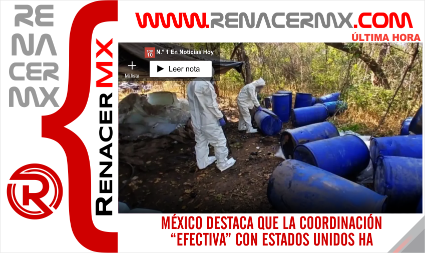MÉXICO DESTACA QUE LA COORDINACIÓN “EFECTIVA” CON ESTADOS UNIDOS HA CONTRIBUIDO&hellip;