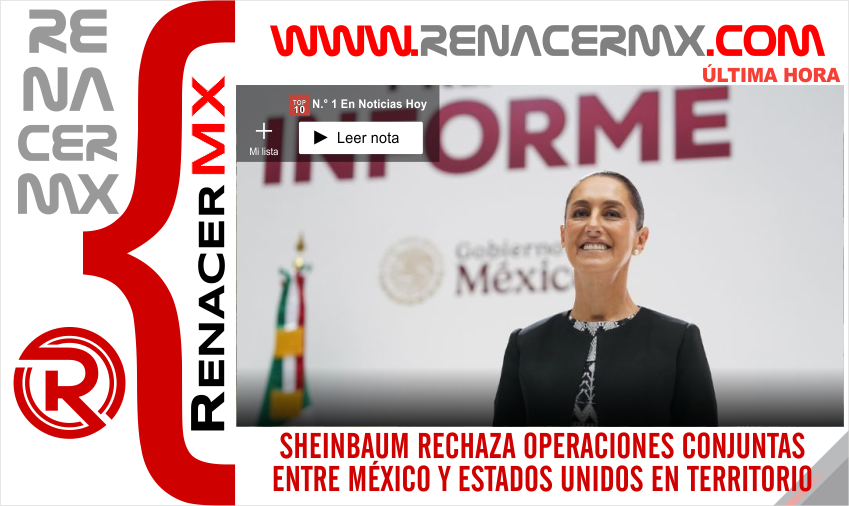 SHEINBAUM RECHAZA OPERACIONES CONJUNTAS ENTRE MÉXICO Y ESTADOS UNIDOS EN TERRITORIO&hellip;