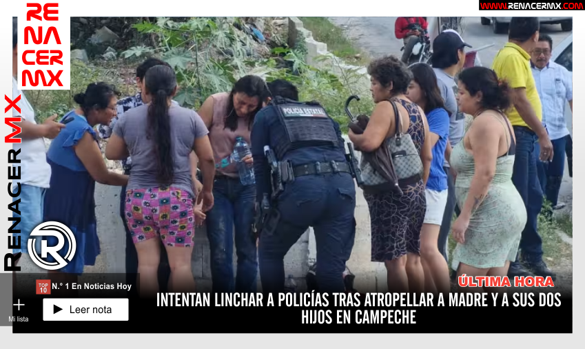 Intentan linchar a policías tras atropellar a madre y a sus dos hijos en Campeche