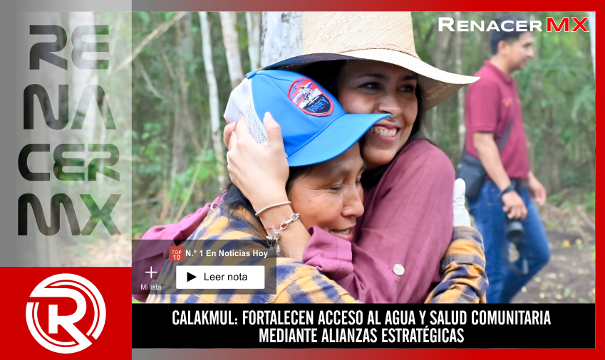 CALAKMUL: FORTALECEN ACCESO AL AGUA Y SALUD COMUNITARIA MEDIANTE ALIANZAS ESTRATÉGICAS