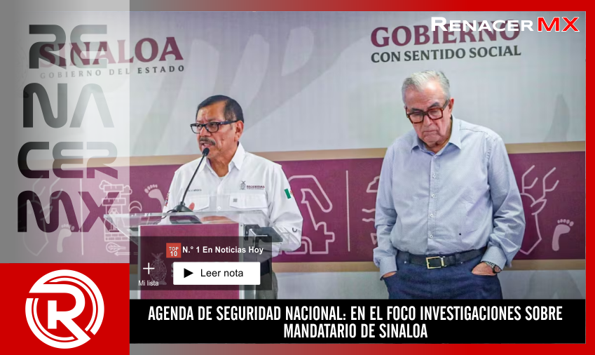 AGENDA DE SEGURIDAD NACIONAL: EN EL FOCO INVESTIGACIONES SOBRE MANDATARIO DE SINALOA