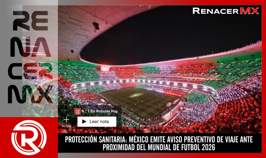 PROTECCIÓN SANITARIA: MÉXICO EMITE AVISO PREVENTIVO DE VIAJE ANTE PROXIMIDAD DEL…