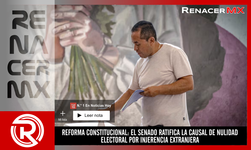 REFORMA CONSTITUCIONAL: EL SENADO RATIFICA LA CAUSAL DE NULIDAD ELECTORAL POR INJERENCIA…