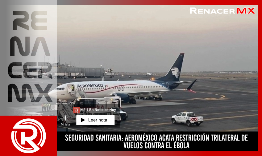 SEGURIDAD SANITARIA: AEROMÉXICO ACATA RESTRICCIÓN TRILATERAL DE VUELOS CONTRA EL…