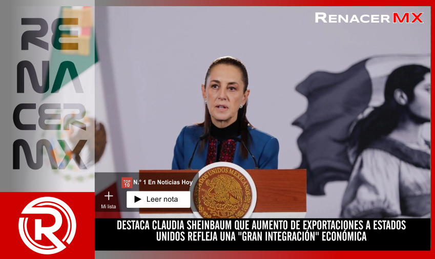 DESTACA CLAUDIA SHEINBAUM QUE AUMENTO DE EXPORTACIONES A ESTADOS UNIDOS REFLEJA UNA&hellip;