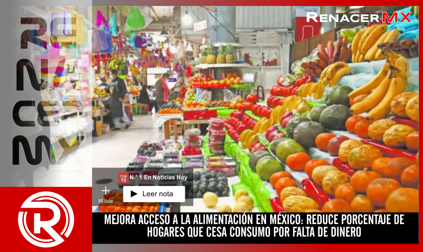 MEJORA ACCESO A LA ALIMENTACIÓN EN MÉXICO: REDUCE PORCENTAJE DE HOGARES QUE CESA&hellip;