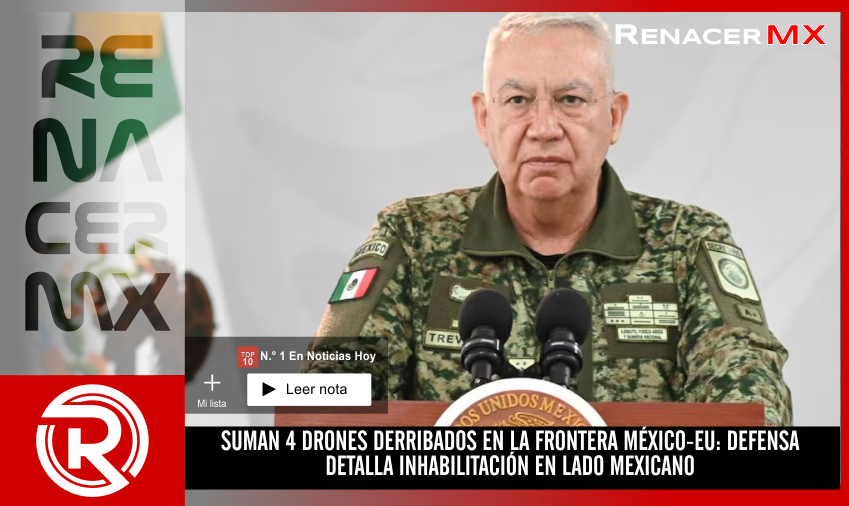 SUMAN 4 DRONES DERRIBADOS EN LA FRONTERA MÉXICO-EU: DEFENSA DETALLA INHABILITACIÓN&hellip;