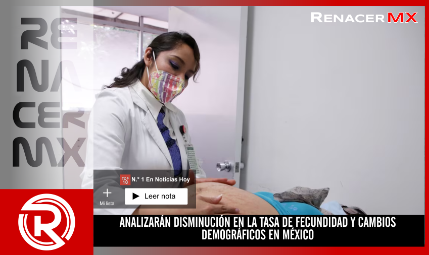 ANALIZARÁN DISMINUCIÓN EN LA TASA DE FECUNDIDAD Y CAMBIOS DEMOGRÁFICOS EN MÉXICO