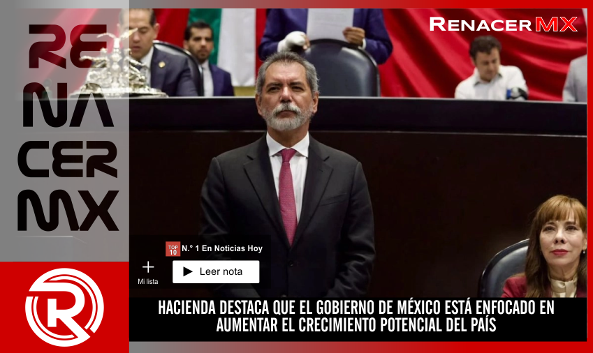 HACIENDA DESTACA QUE EL GOBIERNO DE MÉXICO ESTÁ ENFOCADO EN AUMENTAR EL CRECIMIENTO&hellip;